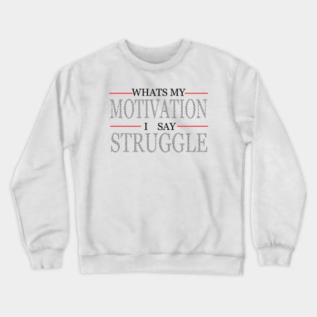 Whats My Motivation I Say Struggle Crewneck Sweatshirt by vomclothing